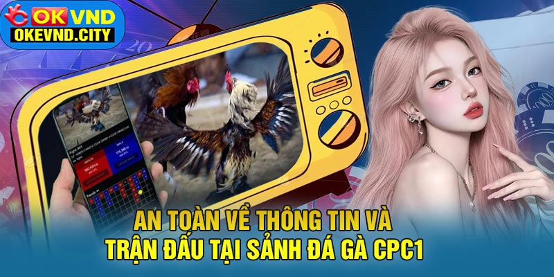 An Toàn Về Thông Tin Và Trận Đấu Tại Sảnh Đá Gà CPC1