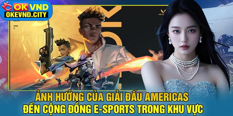 Ảnh Hưởng của Giải Đấu Americas Đến Cộng Đồng E-sports Trong Khu Vực