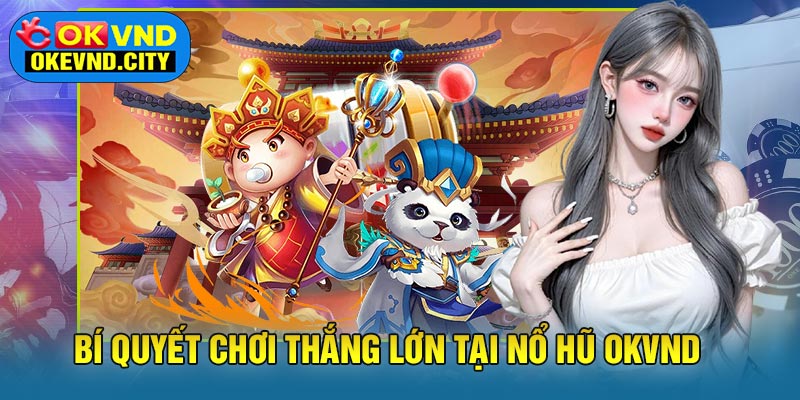 Bí quyết chơi thắng lớn tại Nổ Hũ OKVND
