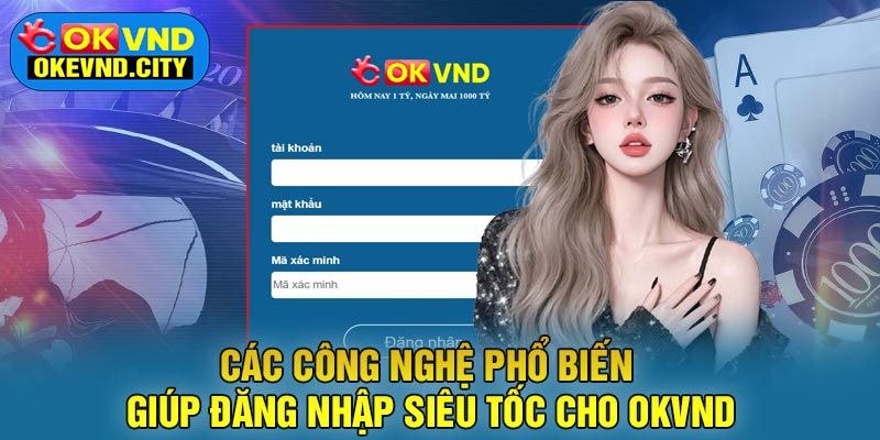 Các Công Nghệ Phổ Biến Giúp Đăng Nhập Siêu Tốc Cho OKVND
