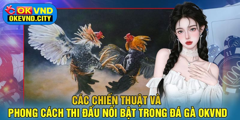Các chiến thuật và phong cách thi đấu nổi bật trong Đá Gà OKVND