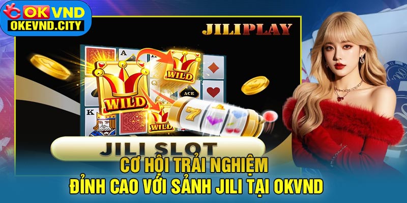 Cơ Hội Trải Nghiệm Đỉnh Cao Với Sảnh JILI tại OKVND