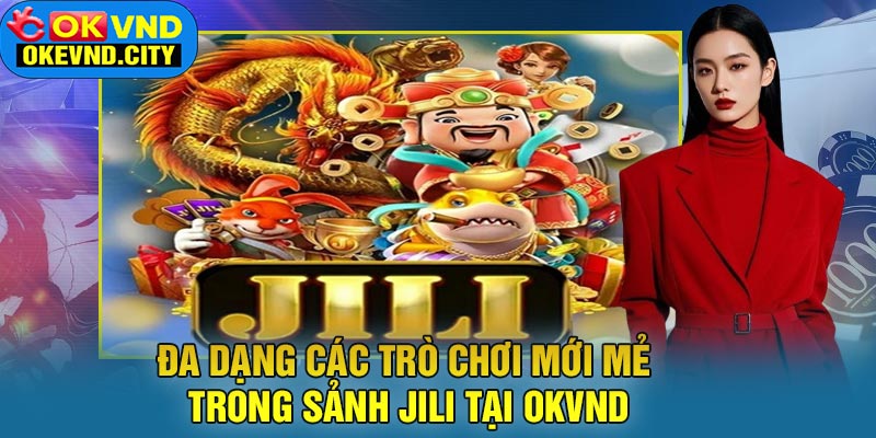 Đa Dạng Các Trò Chơi Mới Mẻ Trong Sảnh JILI tại OKVND