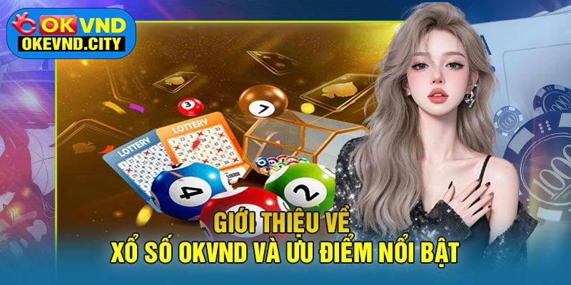 Giới Thiệu Về Xổ Số OKVND Và Ưu Điểm Nổi Bật