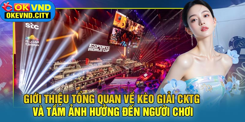 Giới thiệu Tổng Quan Về Kèo Giải CKTG Và Tầm Ảnh Hưởng Đến Người Chơi