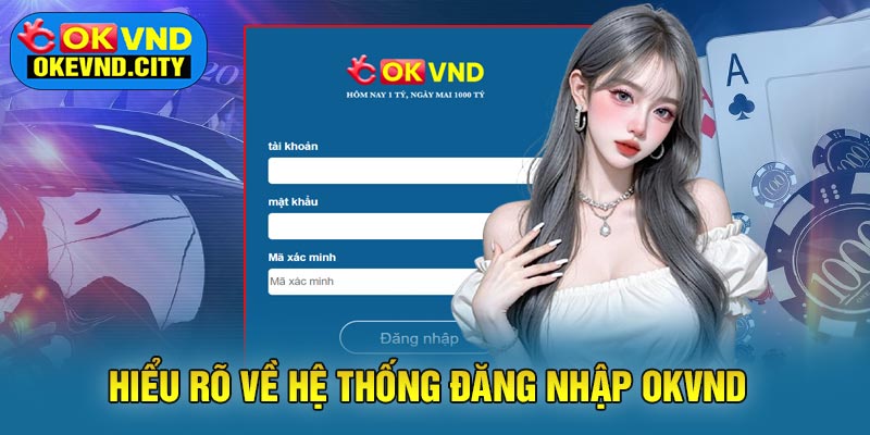 Hiểu Rõ Về Hệ Thống Đăng Nhập OKVND