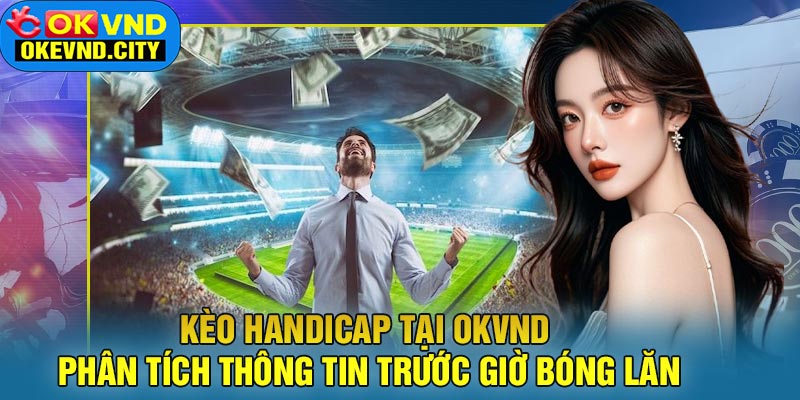 Kèo Handicap tại OKVND Phân Tích Thông Tin Trước Giờ Bóng Lăn