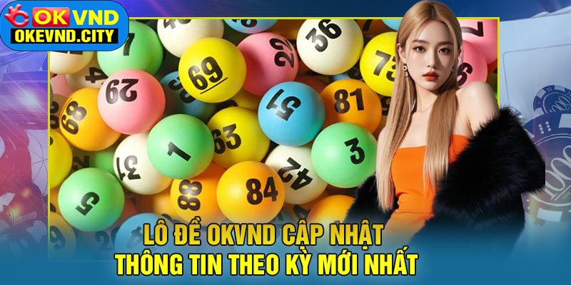 Lô Đề OKVND Cập Nhật Thông Tin Theo Kỳ Mới Nhất