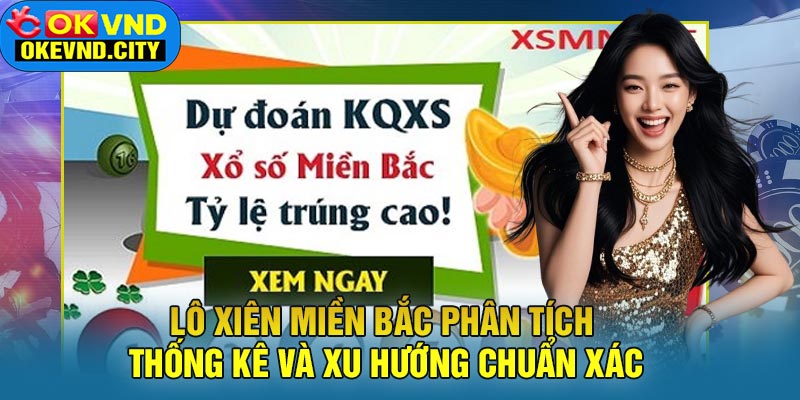 Lô Xiên Miền Bắc Phân Tích Thống Kê Và Xu Hướng Chuẩn Xác