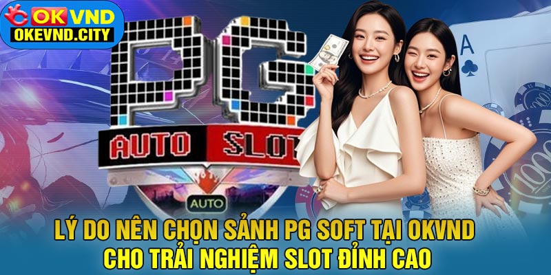 Lý Do Nên Chọn Sảnh PG Soft Tại OKVND Cho Trải Nghiệm Slot Đỉnh Cao