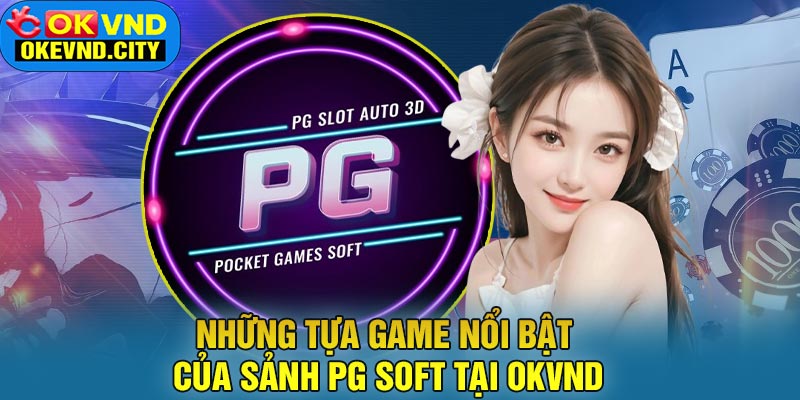 Những Tựa Game Nổi Bật Của Sảnh PG Soft tại OKVND