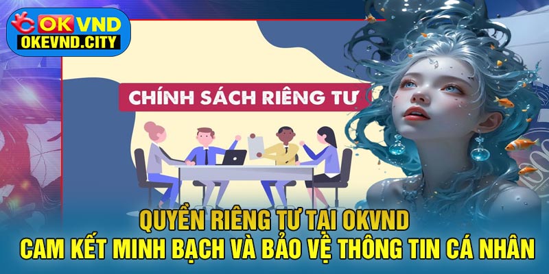 Quyền Riêng Tư Tại OKVND Cam Kết Minh Bạch và Bảo Vệ Thông Tin Cá Nhân