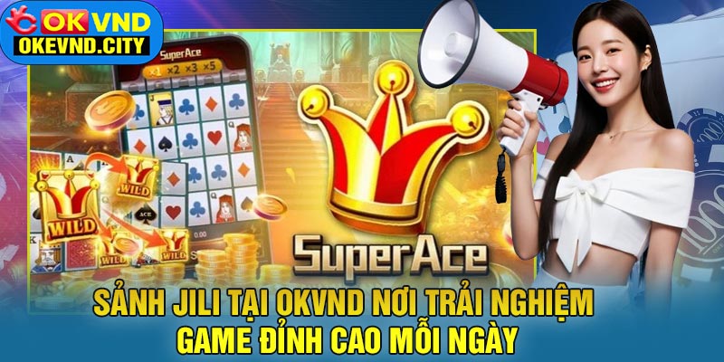 Sảnh JILI tại OKVND Nơi Trải Nghiệm Game Đỉnh Cao Mỗi Ngày