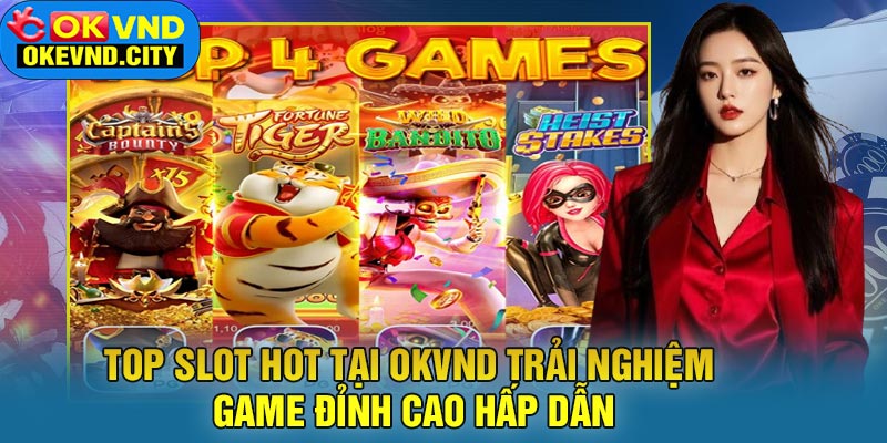 TOP Slot Hot Tại OKVND Trải Nghiệm Game Đỉnh Cao Hấp Dẫn