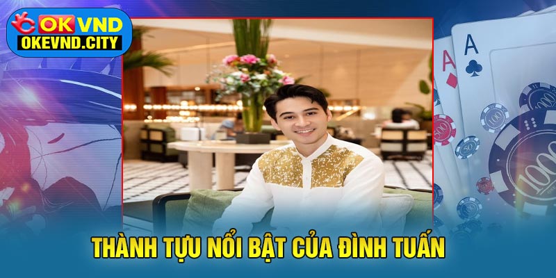 Thành Tựu Nổi Bật Của Đình Tuấn