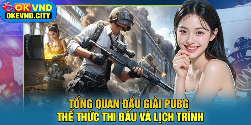 Tổng Quan Đấu Giải PUBG Thể Thức Thi Đấu Và Lịch Trình