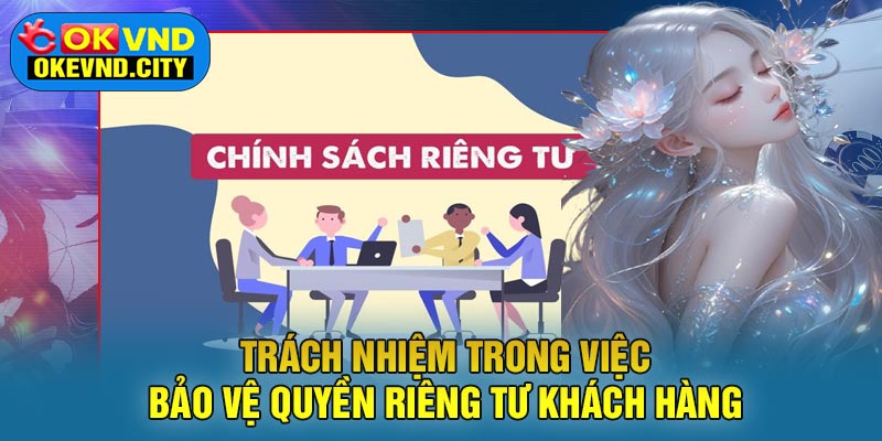 Trách Nhiệm Trong Việc Bảo Vệ Quyền Riêng Tư Khách Hàng