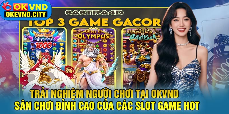 Trải nghiệm người chơi tại OKVND – Sân chơi đỉnh cao của các slot game hot
