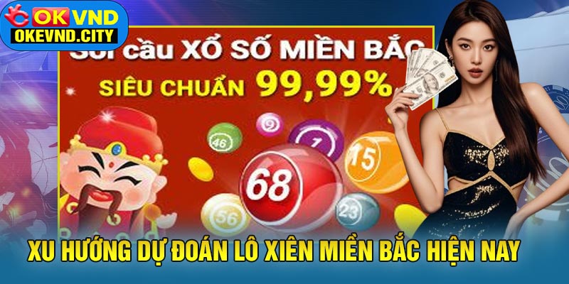 Xu Hướng Dự Đoán Lô Xiên Miền Bắc Hiện Nay